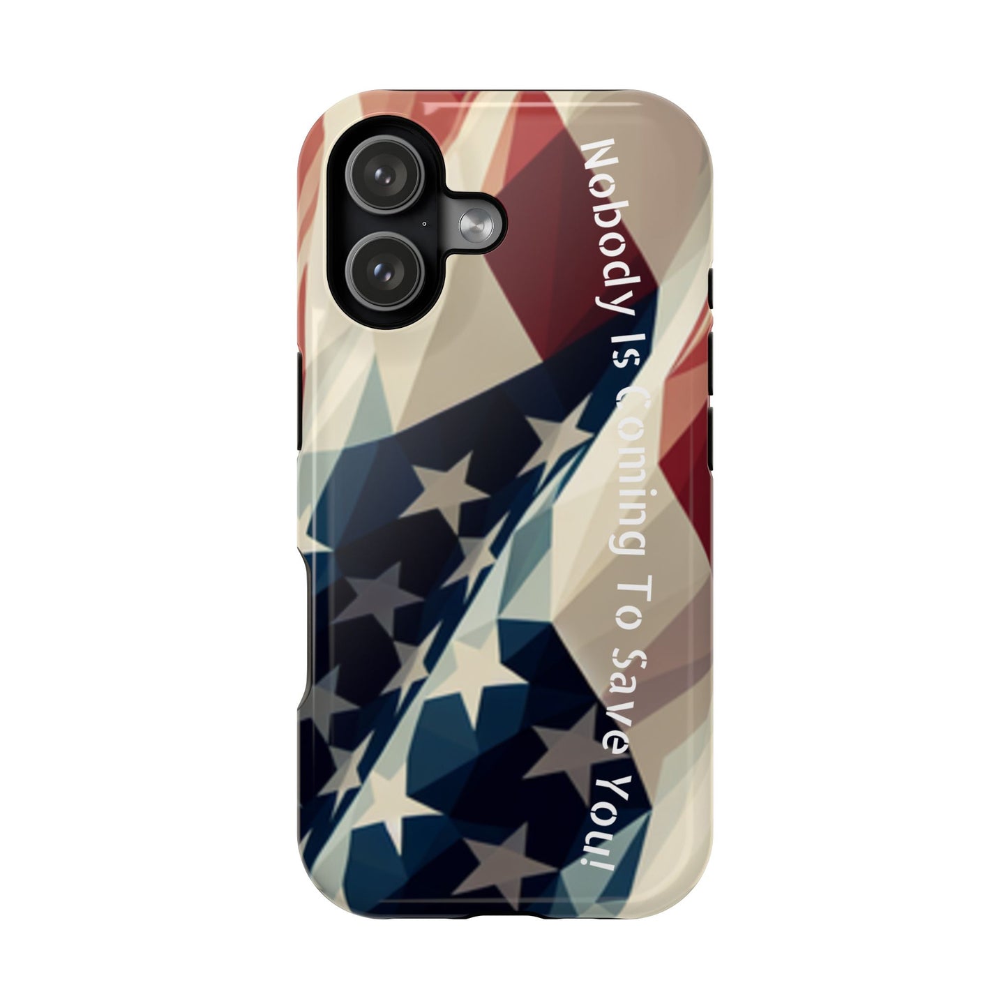 Tough glossy phone case with bold “Nobody Is Coming to Save You” over laying an American flag design.